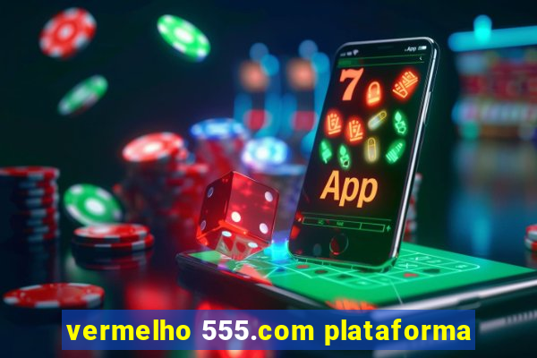 vermelho 555.com plataforma